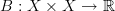 B: X \times X \rightarrow \mathbb{R}